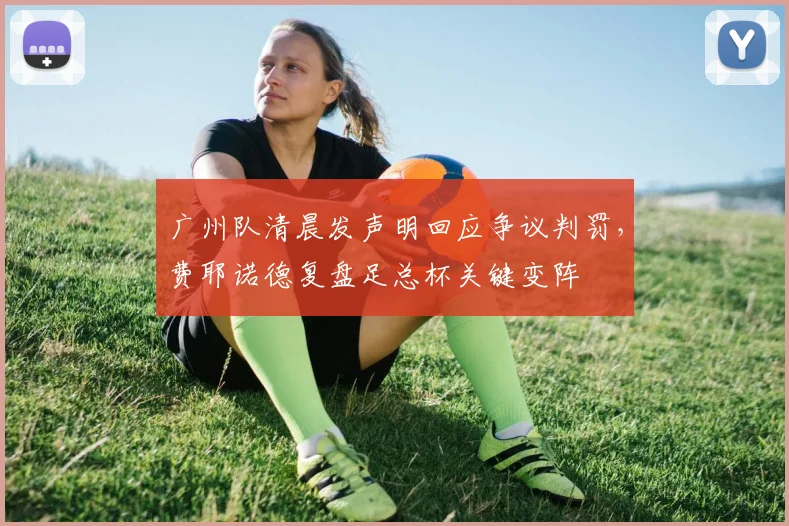 广州队清晨发声明回应争议判罚，费